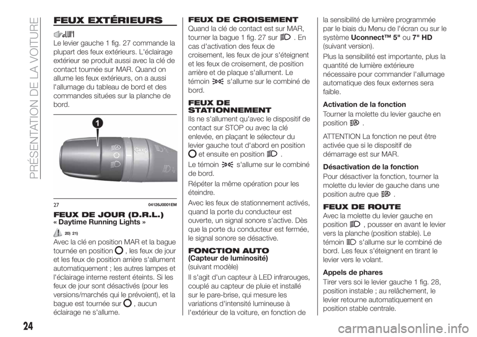 FIAT TIPO 5DOORS STATION WAGON 2019  Notice dentretien (in French) FEUX EXTÉRIEURS
Le levier gauche 1 fig. 27 commande la
plupart des feux extérieurs. L'éclairage
extérieur se produit aussi avec la clé de
contact tournée sur MAR. Quand on
allume les feux ex