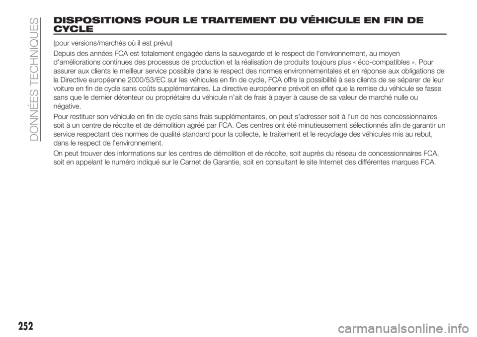 FIAT TIPO 5DOORS STATION WAGON 2020  Notice dentretien (in French) DISPOSITIONS POUR LE TRAITEMENT DU VÉHICULE EN FIN DE
CYCLE
(pour versions/marchés où il est prévu)
Depuis des années FCA est totalement engagée dans la sauvegarde et le respect de l'environ