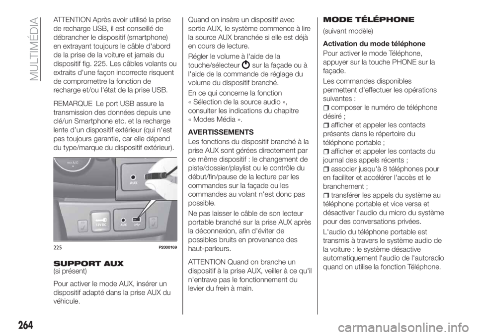 FIAT TIPO 5DOORS STATION WAGON 2020 Notice dentretien (in French) ATTENTION Après avoir utilisé la prise
de recharge USB, il est conseillé de
débrancher le dispositif (smartphone)
en extrayant toujours le câble d'abord
de la prise de la voiture et jamais du FIAT TIPO 5DOORS STATION WAGON 2020 Notice dentretien (in French) ATTENTION Après avoir utilisé la prise
de recharge USB, il est conseillé de
débrancher le dispositif (smartphone)
en extrayant toujours le câble d'abord
de la prise de la voiture et jamais du