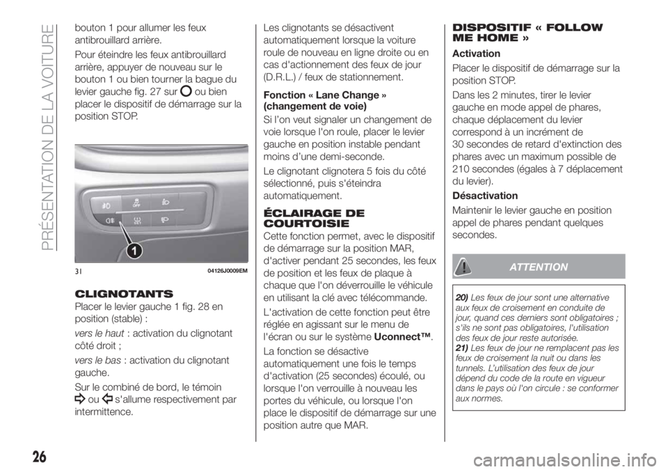 FIAT TIPO 5DOORS STATION WAGON 2019  Notice dentretien (in French) bouton 1 pour allumer les feux
antibrouillard arrière.
Pour éteindre les feux antibrouillard
arrière, appuyer de nouveau sur le
bouton 1 ou bien tourner la bague du
levier gauche fig. 27 sur
ou bie