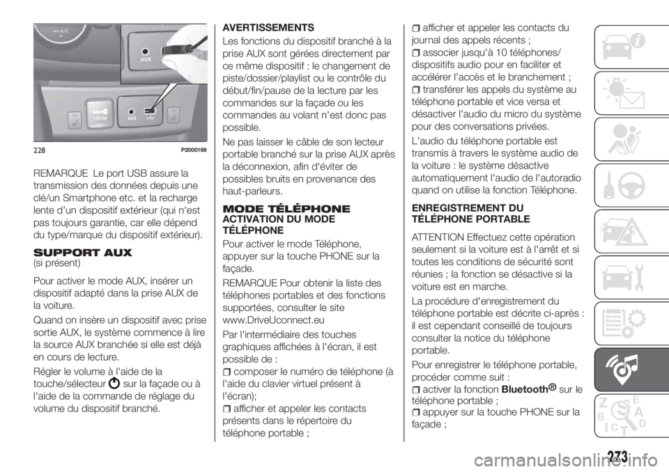FIAT TIPO 5DOORS STATION WAGON 2020 Notice dentretien (in French) REMARQUE Le port USB assure la
transmission des données depuis une
clé/un Smartphone etc. et la recharge
lente d’un dispositif extérieur (qui n'est
pas toujours garantie, car elle dépend
du FIAT TIPO 5DOORS STATION WAGON 2020 Notice dentretien (in French) REMARQUE Le port USB assure la
transmission des données depuis une
clé/un Smartphone etc. et la recharge
lente d’un dispositif extérieur (qui n'est
pas toujours garantie, car elle dépend
du