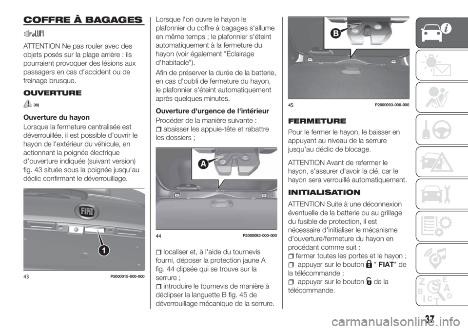 FIAT TIPO 5DOORS STATION WAGON 2020  Notice dentretien (in French) COFFRE À BAGAGES
ATTENTION Ne pas rouler avec des
objets posés sur la plage arrière : ils
pourraient provoquer des lésions aux
passagers en cas d'accident ou de
freinage brusque.
OUVERTURE
30)