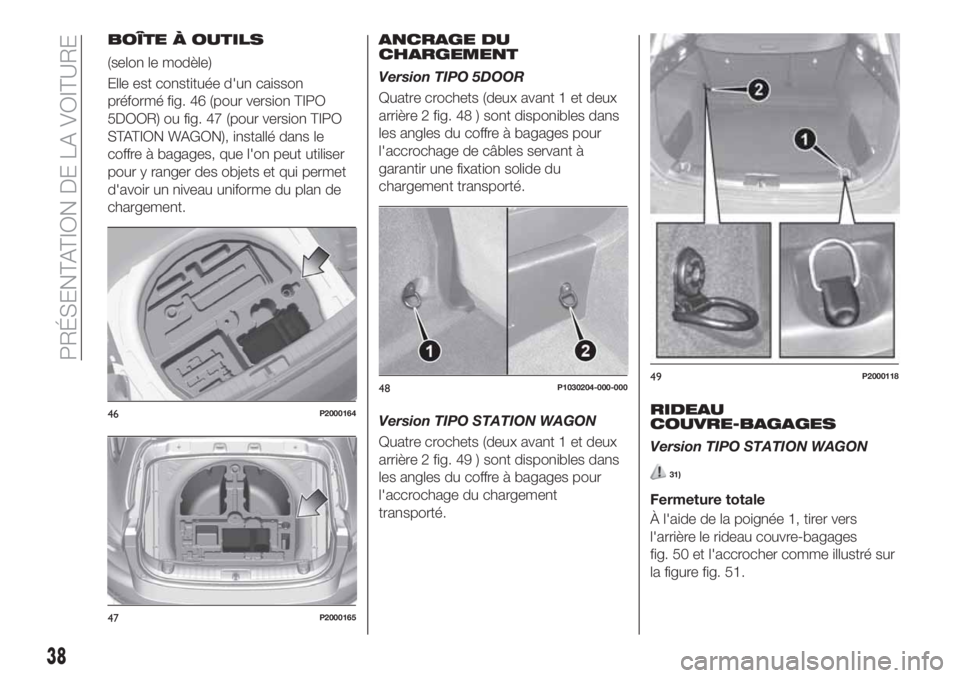 FIAT TIPO 5DOORS STATION WAGON 2020  Notice dentretien (in French) BOÎTE À OUTILS
(selon le modèle)
Elle est constituée d'un caisson
préformé fig. 46 (pour version TIPO
5DOOR) ou fig. 47 (pour version TIPO
STATION WAGON), installé dans le
coffre à bagages