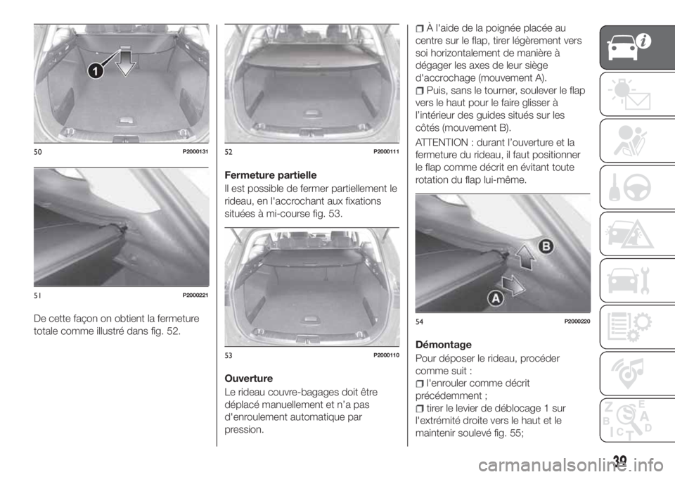 FIAT TIPO 5DOORS STATION WAGON 2020 Notice dentretien (in French) De cette façon on obtient la fermeture
totale comme illustré dans fig. 52.Fermeture partielle
Il est possible de fermer partiellement le
rideau, en l'accrochant aux fixations
situées à mi-cour FIAT TIPO 5DOORS STATION WAGON 2020 Notice dentretien (in French) De cette façon on obtient la fermeture
totale comme illustré dans fig. 52.Fermeture partielle
Il est possible de fermer partiellement le
rideau, en l'accrochant aux fixations
situées à mi-cour