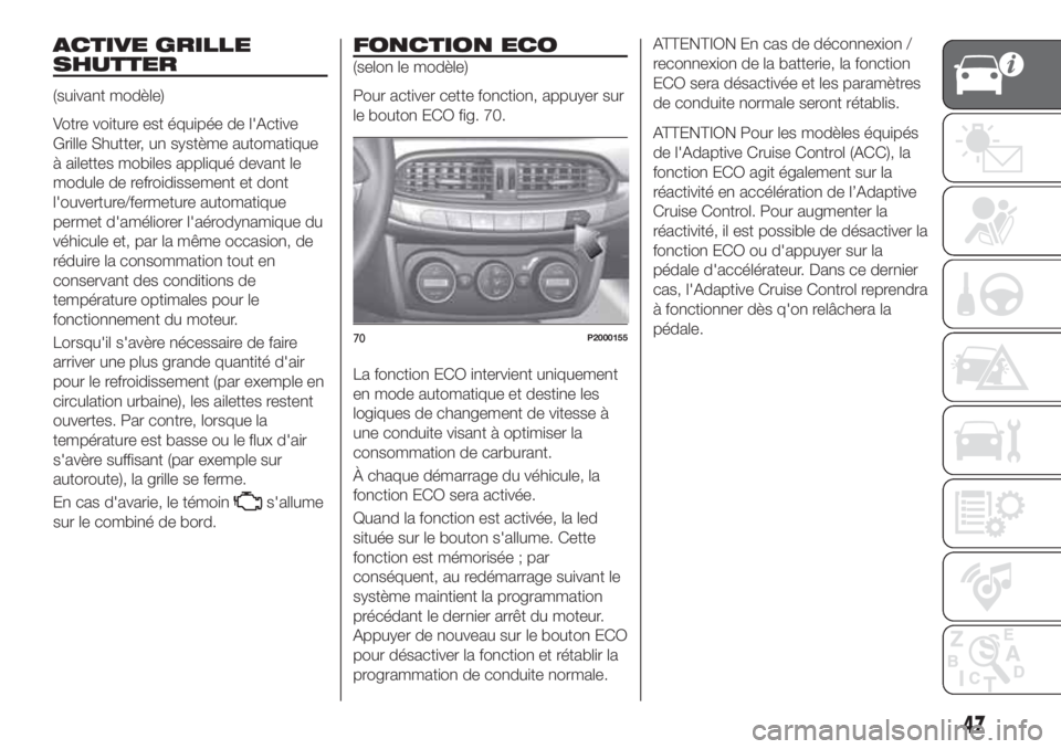 FIAT TIPO 5DOORS STATION WAGON 2020 Notice dentretien (in French) ACTIVE GRILLE
SHUTTER
(suivant modèle)
Votre voiture est équipée de l'Active
Grille Shutter, un système automatique
à ailettes mobiles appliqué devant le
module de refroidissement et dont
l& FIAT TIPO 5DOORS STATION WAGON 2020 Notice dentretien (in French) ACTIVE GRILLE
SHUTTER
(suivant modèle)
Votre voiture est équipée de l'Active
Grille Shutter, un système automatique
à ailettes mobiles appliqué devant le
module de refroidissement et dont
l&