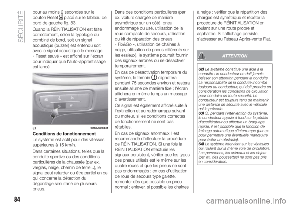 FIAT TIPO 5DOORS STATION WAGON 2020  Notice dentretien (in French) pour au moins 2 secondes sur le
bouton Reset
placé sur le tableau de
bord de gauche fig. 83.
Quand la RÉINITIALISATION est faite
correctement, selon la typologie du
combiné de bord, soit un signal

