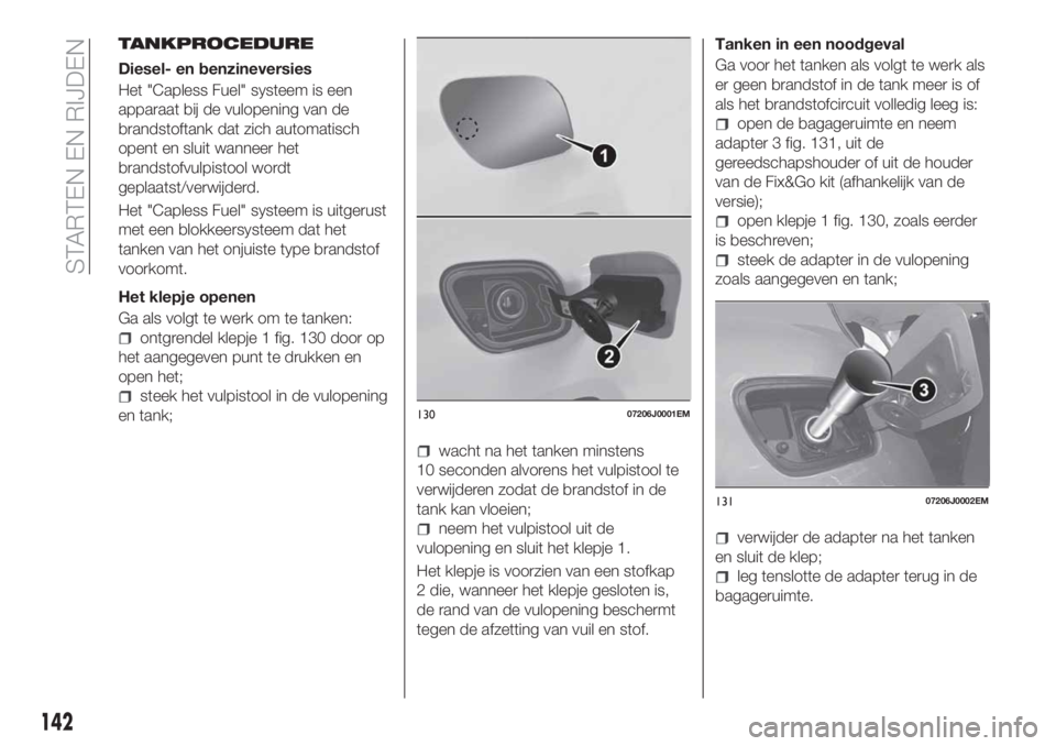 FIAT TIPO 5DOORS STATION WAGON 2018  Instructieboek (in Dutch) TANKPROCEDURE
Diesel- en benzineversies
Het "Capless Fuel" systeem is een
apparaat bij de vulopening van de
brandstoftank dat zich automatisch
opent en sluit wanneer het
brandstofvulpistool wo