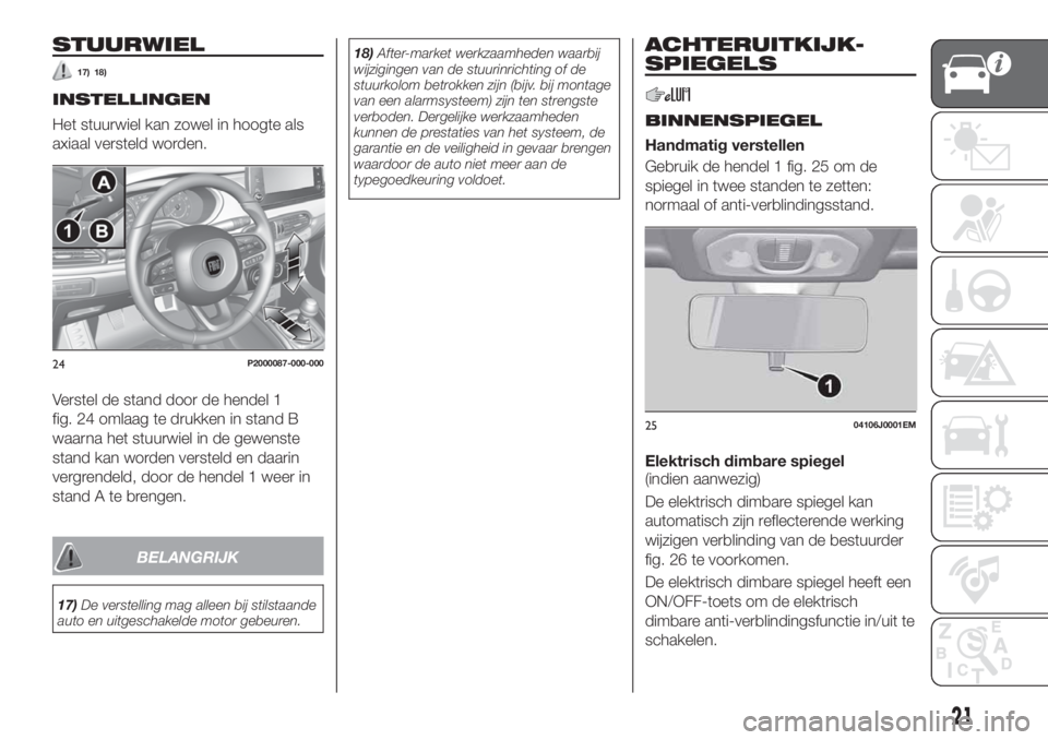 FIAT TIPO 5DOORS STATION WAGON 2018 Instructieboek (in Dutch) STUURWIEL
17) 18)
INSTELLINGEN
Het stuurwiel kan zowel in hoogte als
axiaal versteld worden.
Verstel de stand door de hendel 1
fig. 24 omlaag te drukken in stand B
waarna het stuurwiel in de gewenste
FIAT TIPO 5DOORS STATION WAGON 2018 Instructieboek (in Dutch) STUURWIEL
17) 18)
INSTELLINGEN
Het stuurwiel kan zowel in hoogte als
axiaal versteld worden.
Verstel de stand door de hendel 1
fig. 24 omlaag te drukken in stand B
waarna het stuurwiel in de gewenste