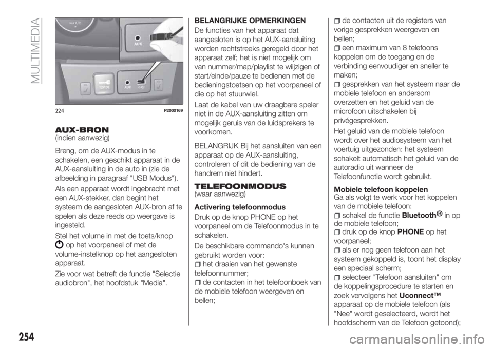 FIAT TIPO 5DOORS STATION WAGON 2018 Instructieboek (in Dutch) AUX-BRON(indien aanwezig)
Breng, om de AUX-modus in te
schakelen, een geschikt apparaat in de
AUX-aansluiting in de auto in (zie de
afbeelding in paragraaf "USB Modus").
Als een apparaat wordt FIAT TIPO 5DOORS STATION WAGON 2018 Instructieboek (in Dutch) AUX-BRON(indien aanwezig)
Breng, om de AUX-modus in te
schakelen, een geschikt apparaat in de
AUX-aansluiting in de auto in (zie de
afbeelding in paragraaf "USB Modus").
Als een apparaat wordt
