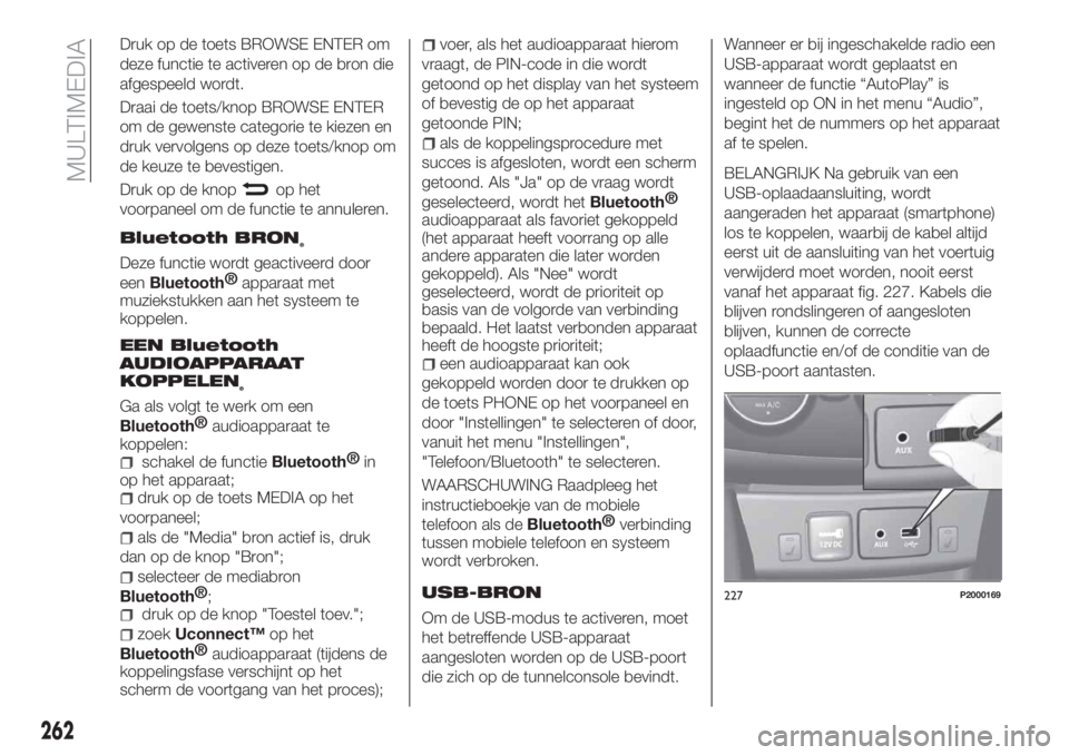 FIAT TIPO 5DOORS STATION WAGON 2018 Instructieboek (in Dutch) Druk op de toets BROWSE ENTER om
deze functie te activeren op de bron die
afgespeeld wordt.
Draai de toets/knop BROWSE ENTER
om de gewenste categorie te kiezen en
druk vervolgens op deze toets/knop om FIAT TIPO 5DOORS STATION WAGON 2018 Instructieboek (in Dutch) Druk op de toets BROWSE ENTER om
deze functie te activeren op de bron die
afgespeeld wordt.
Draai de toets/knop BROWSE ENTER
om de gewenste categorie te kiezen en
druk vervolgens op deze toets/knop om