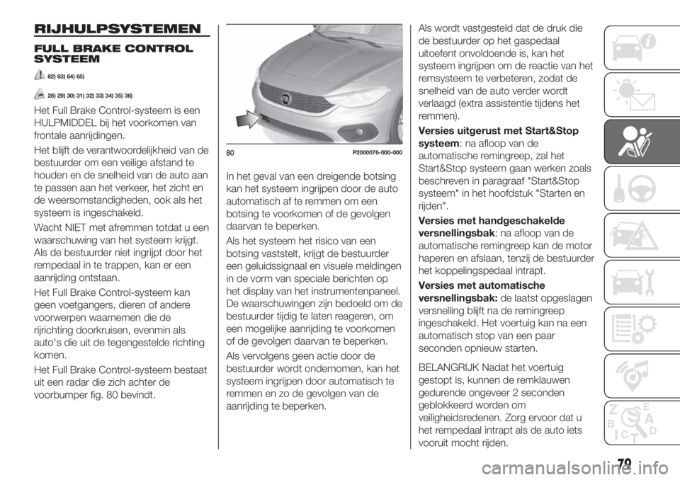 FIAT TIPO 5DOORS STATION WAGON 2018 Instructieboek (in Dutch) RIJHULPSYSTEMEN
FULL BRAKE CONTROL
SYSTEEM
62) 63) 64) 65)
28) 29) 30) 31) 32) 33) 34) 35) 36)
Het Full Brake Control-systeem is een
HULPMIDDEL bij het voorkomen van
frontale aanrijdingen.
Het blijft FIAT TIPO 5DOORS STATION WAGON 2018 Instructieboek (in Dutch) RIJHULPSYSTEMEN
FULL BRAKE CONTROL
SYSTEEM
62) 63) 64) 65)
28) 29) 30) 31) 32) 33) 34) 35) 36)
Het Full Brake Control-systeem is een
HULPMIDDEL bij het voorkomen van
frontale aanrijdingen.
Het blijft