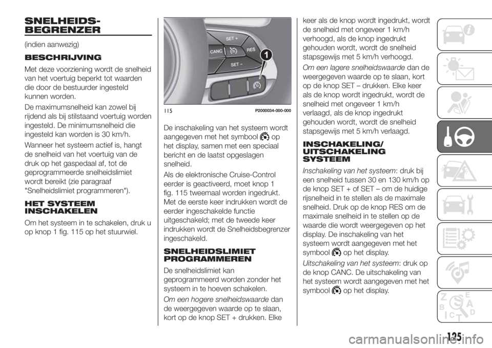 FIAT TIPO 5DOORS STATION WAGON 2019 Instructieboek (in Dutch) SNELHEIDS-
BEGRENZER
(indien aanwezig)
BESCHRIJVING
Met deze voorziening wordt de snelheid
van het voertuig beperkt tot waarden
die door de bestuurder ingesteld
kunnen worden.
De maximumsnelheid kan z FIAT TIPO 5DOORS STATION WAGON 2019 Instructieboek (in Dutch) SNELHEIDS-
BEGRENZER
(indien aanwezig)
BESCHRIJVING
Met deze voorziening wordt de snelheid
van het voertuig beperkt tot waarden
die door de bestuurder ingesteld
kunnen worden.
De maximumsnelheid kan z