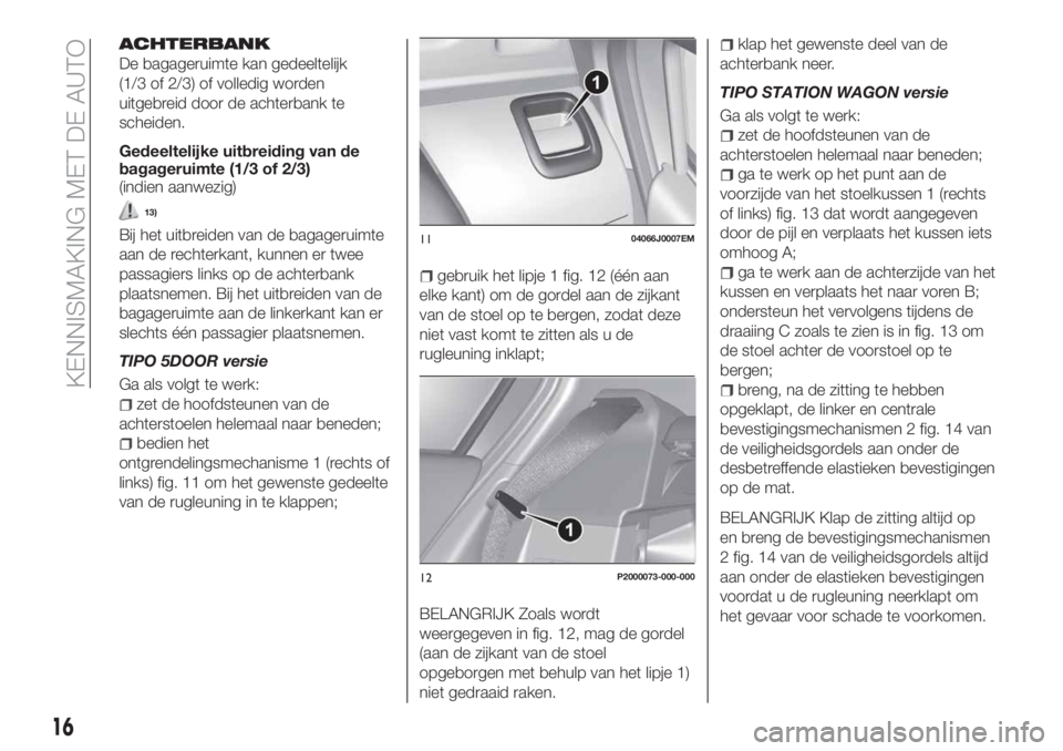 FIAT TIPO 5DOORS STATION WAGON 2019  Instructieboek (in Dutch) ACHTERBANK
De bagageruimte kan gedeeltelijk
(1/3 of 2/3) of volledig worden
uitgebreid door de achterbank te
scheiden.
Gedeeltelijke uitbreiding van de
bagageruimte (1/3 of 2/3)
(indien aanwezig)
13)
