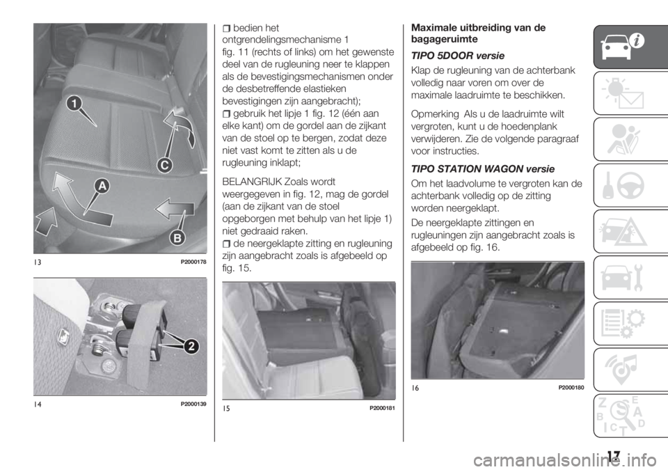 FIAT TIPO 5DOORS STATION WAGON 2019 Instructieboek (in Dutch) bedien het
ontgrendelingsmechanisme 1
fig. 11 (rechts of links) om het gewenste
deel van de rugleuning neer te klappen
als de bevestigingsmechanismen onder
de desbetreffende elastieken
bevestigingen z FIAT TIPO 5DOORS STATION WAGON 2019 Instructieboek (in Dutch) bedien het
ontgrendelingsmechanisme 1
fig. 11 (rechts of links) om het gewenste
deel van de rugleuning neer te klappen
als de bevestigingsmechanismen onder
de desbetreffende elastieken
bevestigingen z