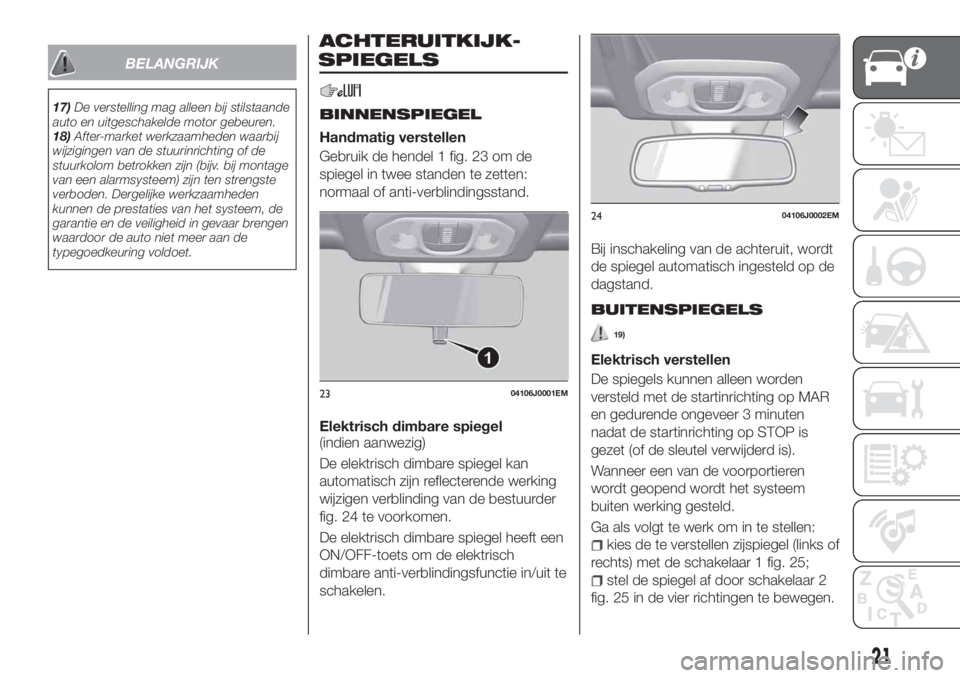 FIAT TIPO 5DOORS STATION WAGON 2020 Instructieboek (in Dutch) BELANGRIJK
17)De verstelling mag alleen bij stilstaande
auto en uitgeschakelde motor gebeuren.
18)After-market werkzaamheden waarbij
wijzigingen van de stuurinrichting of de
stuurkolom betrokken zijn FIAT TIPO 5DOORS STATION WAGON 2020 Instructieboek (in Dutch) BELANGRIJK
17)De verstelling mag alleen bij stilstaande
auto en uitgeschakelde motor gebeuren.
18)After-market werkzaamheden waarbij
wijzigingen van de stuurinrichting of de
stuurkolom betrokken zijn
