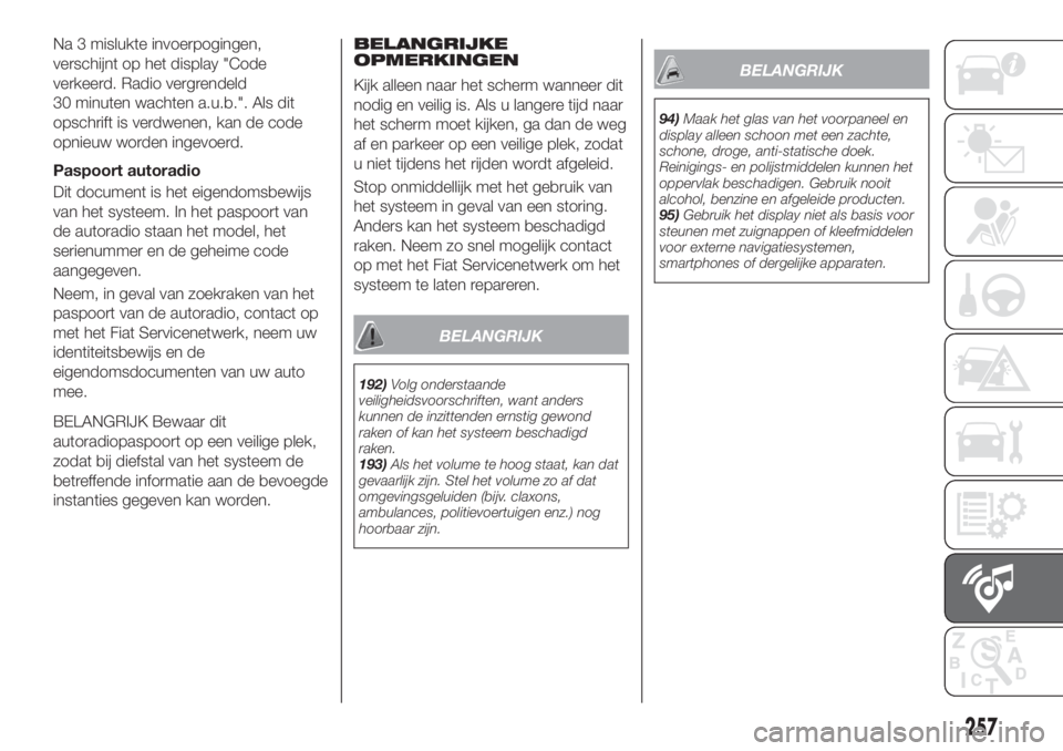 FIAT TIPO 5DOORS STATION WAGON 2019  Instructieboek (in Dutch) Na 3 mislukte invoerpogingen,
verschijnt op het display "Code
verkeerd. Radio vergrendeld
30 minuten wachten a.u.b.". Als dit
opschrift is verdwenen, kan de code
opnieuw worden ingevoerd.
Pasp