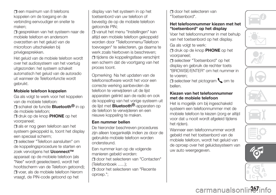 FIAT TIPO 5DOORS STATION WAGON 2019  Instructieboek (in Dutch) een maximum van 8 telefoons
koppelen om de toegang en de
verbinding eenvoudiger en sneller te
maken;
gesprekken van het systeem naar de
mobiele telefoon en andersom
overzetten en het geluid van de
mic