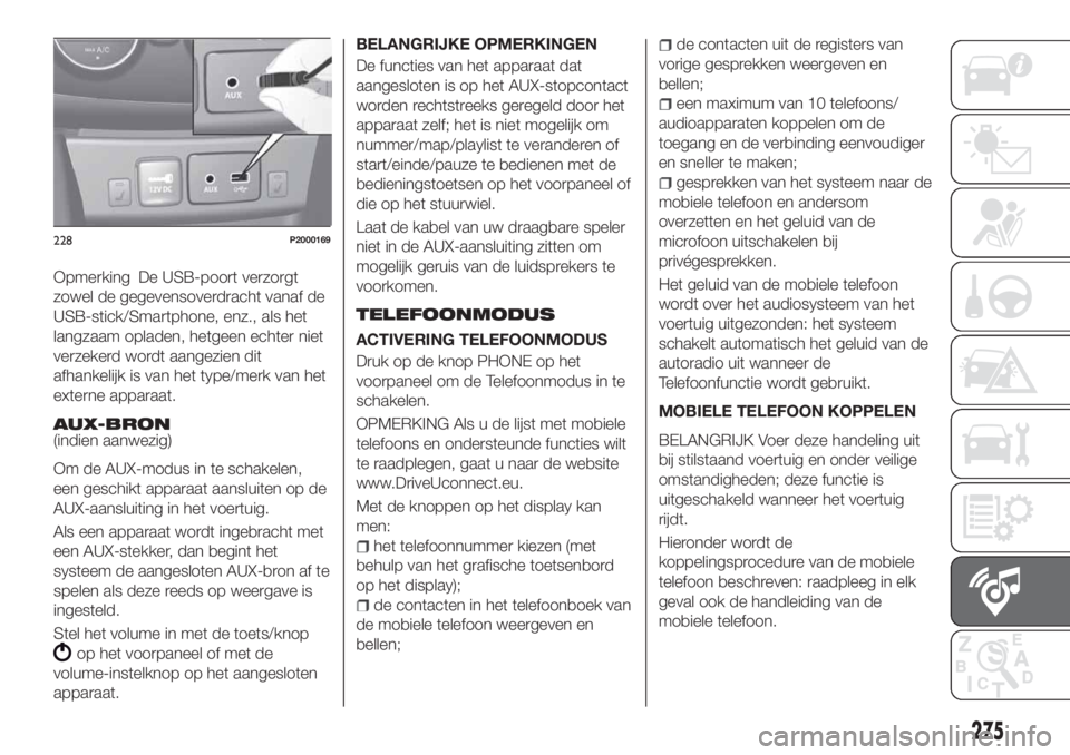 FIAT TIPO 5DOORS STATION WAGON 2019 Instructieboek (in Dutch) Opmerking De USB-poort verzorgt
zowel de gegevensoverdracht vanaf de
USB-stick/Smartphone, enz., als het
langzaam opladen, hetgeen echter niet
verzekerd wordt aangezien dit
afhankelijk is van het type FIAT TIPO 5DOORS STATION WAGON 2019 Instructieboek (in Dutch) Opmerking De USB-poort verzorgt
zowel de gegevensoverdracht vanaf de
USB-stick/Smartphone, enz., als het
langzaam opladen, hetgeen echter niet
verzekerd wordt aangezien dit
afhankelijk is van het type
