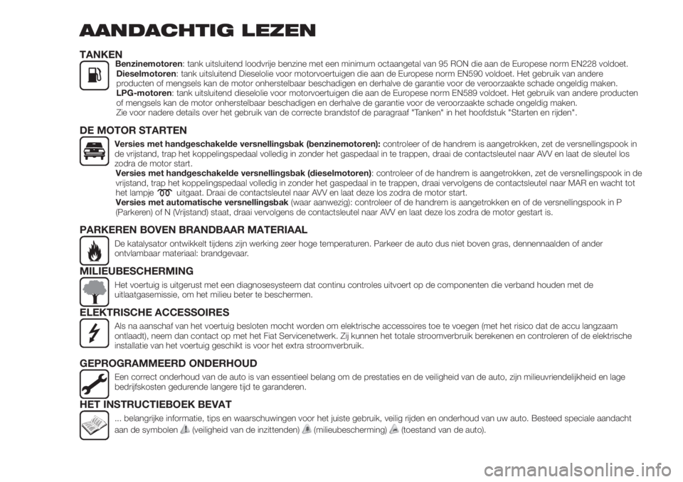 FIAT TIPO 5DOORS STATION WAGON 2019  Instructieboek (in Dutch) AANDACHTIG LEZEN
TANKENBenzinemotoren: tank uitsluitend loodvrije benzine met een minimum octaangetal van 95 RON die aan de Europese norm EN228 voldoet.
Dieselmotoren: tank uitsluitend Dieselolie voor