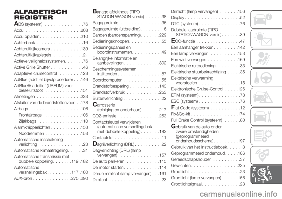 FIAT TIPO 5DOORS STATION WAGON 2019  Instructieboek (in Dutch) ALFABETISCH
REGISTER
ABS (systeem)..............76
Accu....................208
Accu opladen...............210
Achterbank.................16
Achteruitkijkcamera...........139
Achteruitkijkspiegels.....