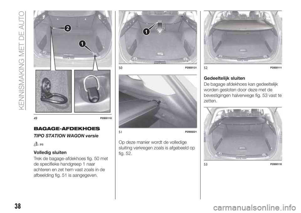 FIAT TIPO 5DOORS STATION WAGON 2019  Instructieboek (in Dutch) BAGAGE-AFDEKHOES
TIPO STATION WAGON versie
31)
Volledig sluiten
Trek de bagage-afdekhoes fig. 50 met
de specifieke handgreep 1 naar
achteren en zet hem vast zoals in de
afbeelding fig. 51 is aangegeve