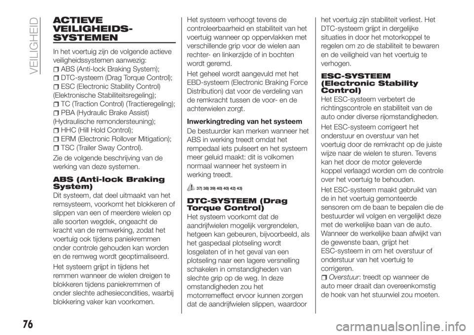 FIAT TIPO 5DOORS STATION WAGON 2019  Instructieboek (in Dutch) ACTIEVE
VEILIGHEIDS-
SYSTEMEN
In het voertuig zijn de volgende actieve
veiligheidssystemen aanwezig:
ABS (Anti-lock Braking System);
DTC-systeem (Drag Torque Control);
ESC (Electronic Stability Contro