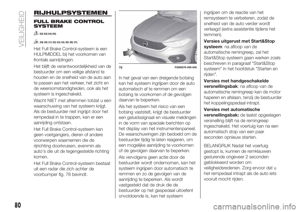 FIAT TIPO 5DOORS STATION WAGON 2019 Instructieboek (in Dutch) RIJHULPSYSTEMEN
FULL BRAKE CONTROL
SYSTEEM
62) 63) 64) 65)
29) 30) 31) 32) 33) 34) 35) 36) 37)
Het Full Brake Control-systeem is een
HULPMIDDEL bij het voorkomen van
frontale aanrijdingen.
Het blijft FIAT TIPO 5DOORS STATION WAGON 2019 Instructieboek (in Dutch) RIJHULPSYSTEMEN
FULL BRAKE CONTROL
SYSTEEM
62) 63) 64) 65)
29) 30) 31) 32) 33) 34) 35) 36) 37)
Het Full Brake Control-systeem is een
HULPMIDDEL bij het voorkomen van
frontale aanrijdingen.
Het blijft
