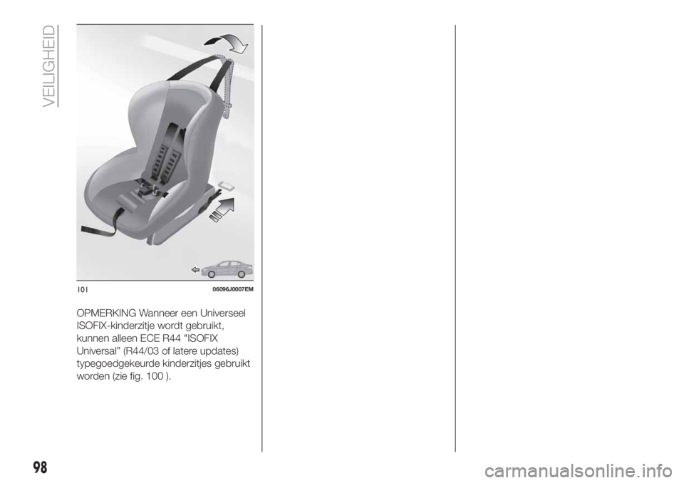 FIAT TIPO 5DOORS STATION WAGON 2019 Instructieboek (in Dutch) OPMERKING Wanneer een Universeel
ISOFIX-kinderzitje wordt gebruikt,
kunnen alleen ECE R44 "ISOFIX
Universal” (R44/03 of latere updates)
typegoedgekeurde kinderzitjes gebruikt
worden (zie fig. 10 FIAT TIPO 5DOORS STATION WAGON 2019 Instructieboek (in Dutch) OPMERKING Wanneer een Universeel
ISOFIX-kinderzitje wordt gebruikt,
kunnen alleen ECE R44 "ISOFIX
Universal” (R44/03 of latere updates)
typegoedgekeurde kinderzitjes gebruikt
worden (zie fig. 10