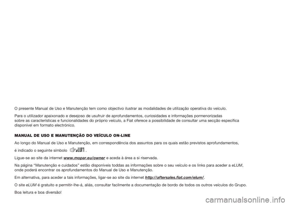 FIAT TIPO 5DOORS STATION WAGON 2018 Manual de Uso e Manutenção (in Portuguese) O presente Manual de Uso e Manutenção tem como objectivo ilustrar as modalidades de utilização operativa do veículo.
Para o utilizador apaixonado e desejoso de usufruir de aprofundamentos, curios FIAT TIPO 5DOORS STATION WAGON 2018 Manual de Uso e Manutenção (in Portuguese) O presente Manual de Uso e Manutenção tem como objectivo ilustrar as modalidades de utilização operativa do veículo.
Para o utilizador apaixonado e desejoso de usufruir de aprofundamentos, curios