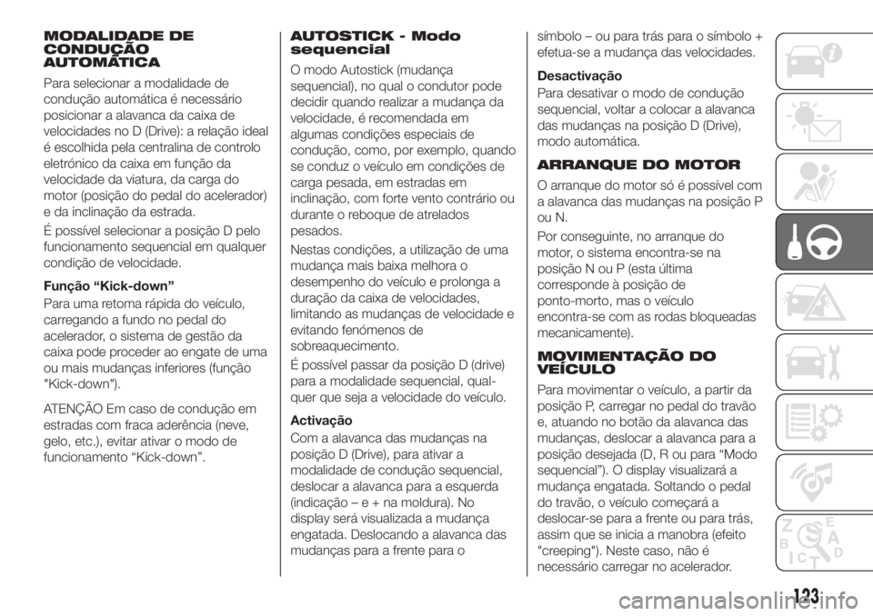 FIAT TIPO 5DOORS STATION WAGON 2018  Manual de Uso e Manutenção (in Portuguese) MODALIDADE DE
CONDUÇÃO
AUTOMÁTICA
Para selecionar a modalidade de
condução automática é necessário
posicionar a alavanca da caixa de
velocidades no D (Drive): a relação ideal
é escolhida pe