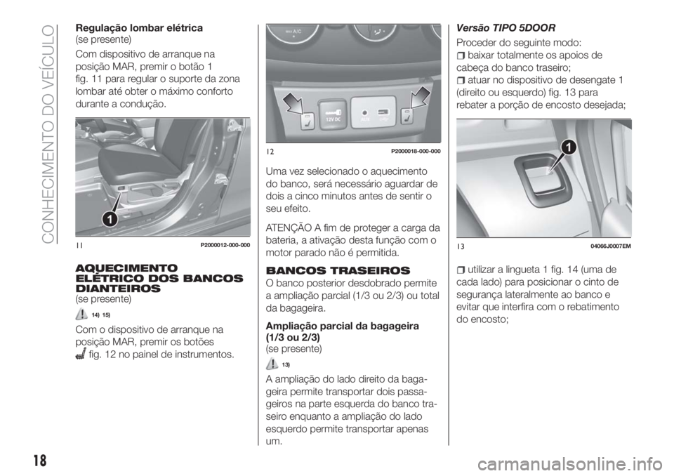 FIAT TIPO 5DOORS STATION WAGON 2018  Manual de Uso e Manutenção (in Portuguese) Regulação lombar elétrica
(se presente)
Com dispositivo de arranque na
posição MAR, premir o botão 1
fig. 11 para regular o suporte da zona
lombar até obter o máximo conforto
durante a conduç