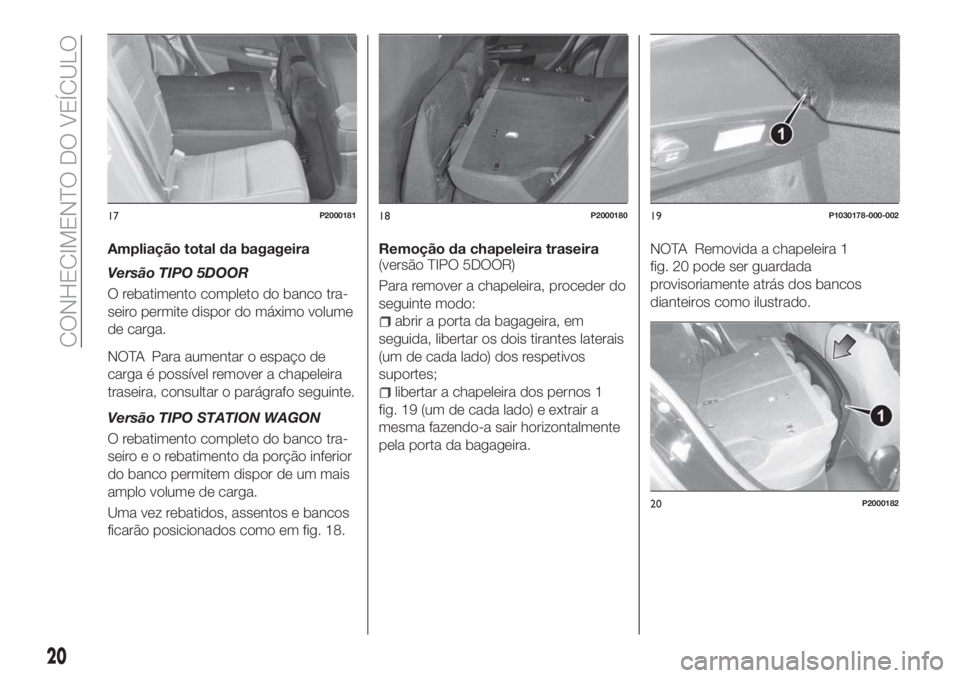 FIAT TIPO 5DOORS STATION WAGON 2018  Manual de Uso e Manutenção (in Portuguese) Ampliação total da bagageira
Versão TIPO 5DOOR
O rebatimento completo do banco tra-
seiro permite dispor do máximo volume
de carga.
NOTA Para aumentar o espaço de
carga é possível remover a cha