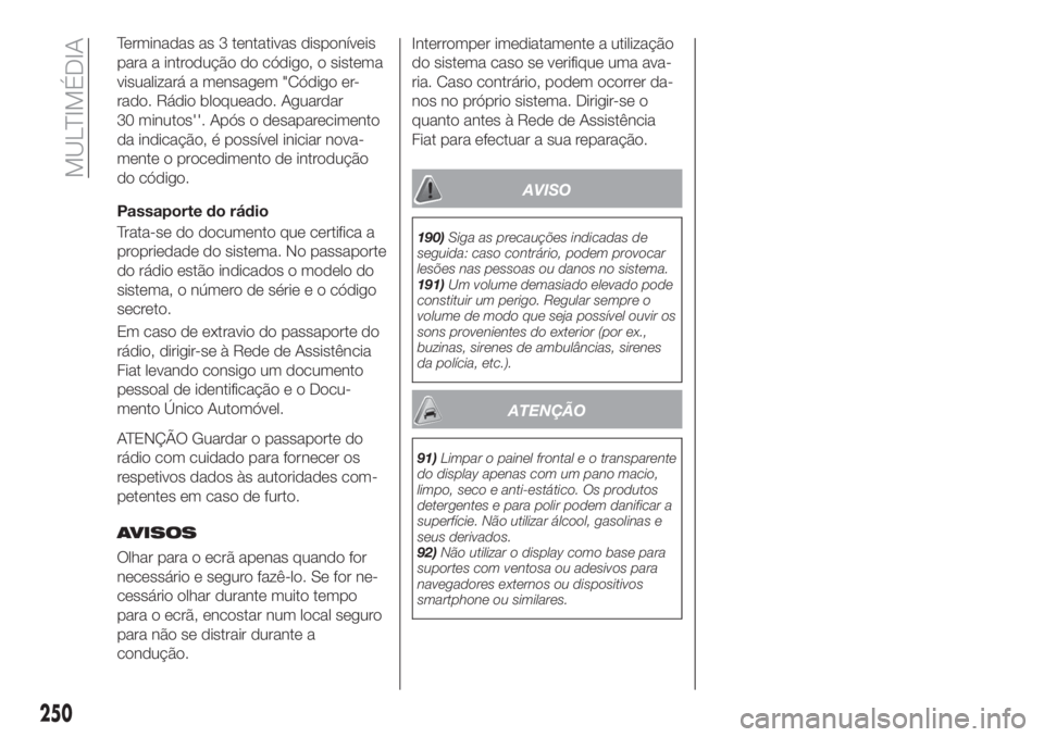 FIAT TIPO 5DOORS STATION WAGON 2018 Manual de Uso e Manutenção (in Portuguese) Terminadas as 3 tentativas disponíveis
para a introdução do código, o sistema
visualizará a mensagem "Código er-
rado. Rádio bloqueado. Aguardar
30 minutos''. Após o desapareciment FIAT TIPO 5DOORS STATION WAGON 2018 Manual de Uso e Manutenção (in Portuguese) Terminadas as 3 tentativas disponíveis
para a introdução do código, o sistema
visualizará a mensagem "Código er-
rado. Rádio bloqueado. Aguardar
30 minutos''. Após o desapareciment