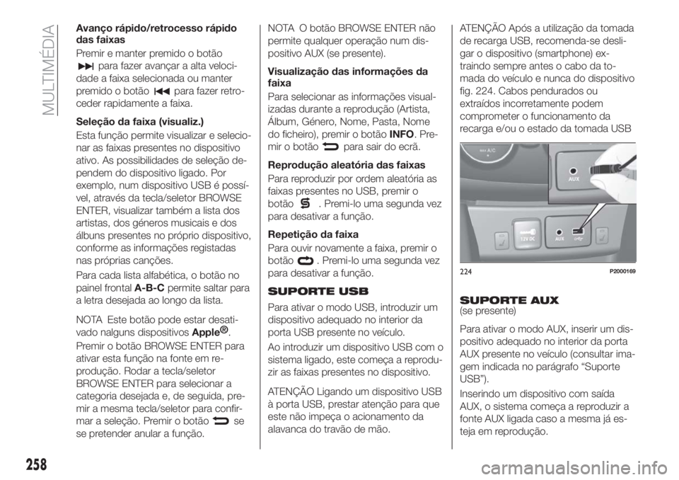 FIAT TIPO 5DOORS STATION WAGON 2018 Manual de Uso e Manutenção (in Portuguese) Avanço rápido/retrocesso rápido
das faixas
Premir e manter premido o botão
para fazer avançar a alta veloci-
dade a faixa selecionada ou manter
premido o botão
para fazer retro-
ceder rapidament FIAT TIPO 5DOORS STATION WAGON 2018 Manual de Uso e Manutenção (in Portuguese) Avanço rápido/retrocesso rápido
das faixas
Premir e manter premido o botão
para fazer avançar a alta veloci-
dade a faixa selecionada ou manter
premido o botão
para fazer retro-
ceder rapidament