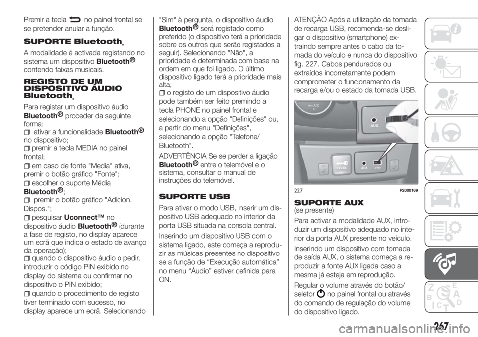 FIAT TIPO 5DOORS STATION WAGON 2018  Manual de Uso e Manutenção (in Portuguese) Premir a teclano painel frontal se
se pretender anular a função.
SUPORTE Bluetooth®
A modalidade é activada registando no
sistema um dispositivo
Bluetooth®
contendo faixas musicais.
REGISTO DE UM