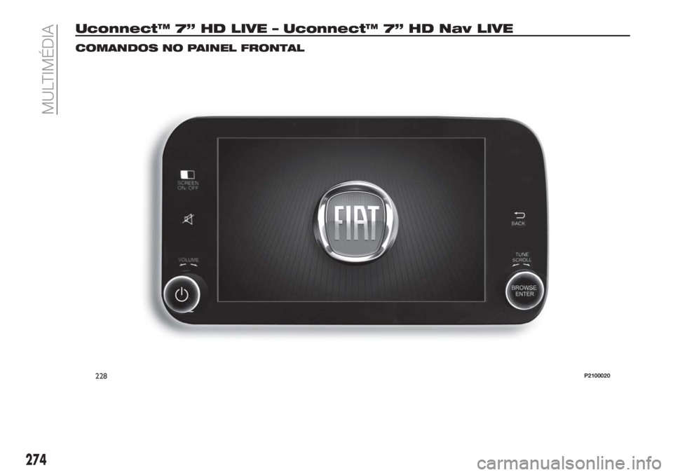 FIAT TIPO 5DOORS STATION WAGON 2018  Manual de Uso e Manutenção (in Portuguese) Uconnect™ 7” HD LIVE – Uconnect™ 7” HD Nav LIVE
COMANDOS NO PAINEL FRONTAL
228P2100020
274
MULTIMÉDIA 