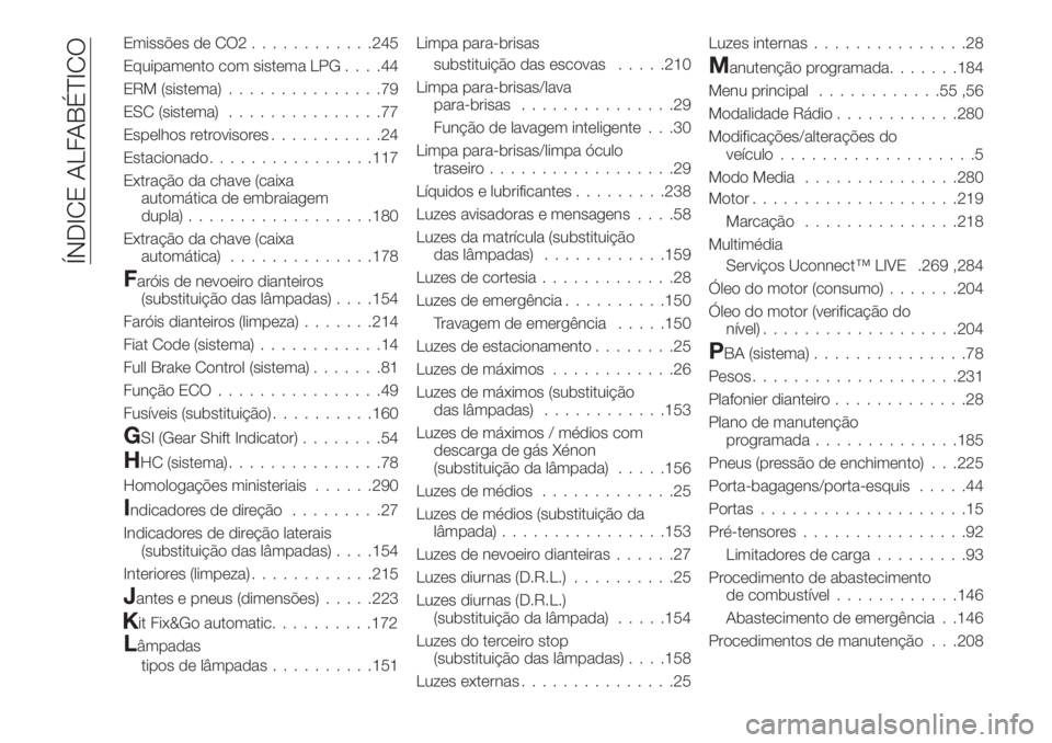 FIAT TIPO 5DOORS STATION WAGON 2018  Manual de Uso e Manutenção (in Portuguese) Emissões de CO2............245
Equipamento com sistema LPG....44
ERM (sistema)...............79
ESC (sistema)...............77
Espelhos retrovisores...........24
Estacionado................117
Extra
