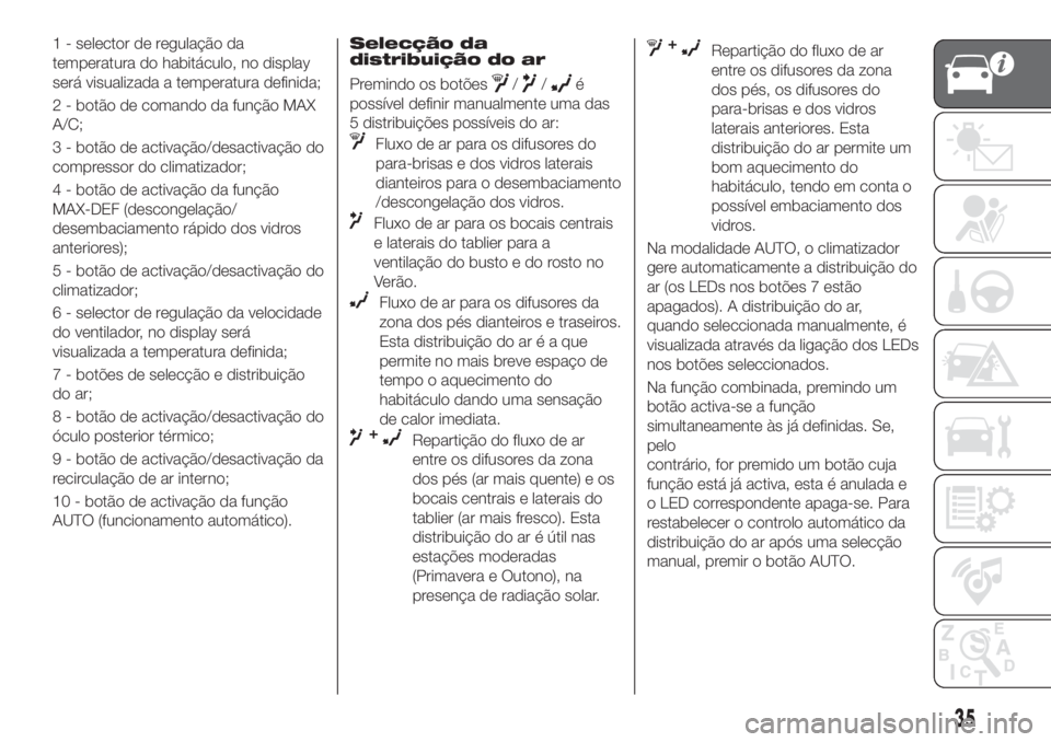 FIAT TIPO 5DOORS STATION WAGON 2018  Manual de Uso e Manutenção (in Portuguese) 1 - selector de regulação da
temperatura do habitáculo, no display
será visualizada a temperatura definida;
2 - botão de comando da função MAX
A/C;
3 - botão de activação/desactivação do
c