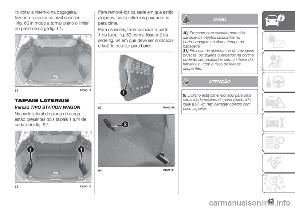 FIAT TIPO 5DOORS STATION WAGON 2018  Manual de Uso e Manutenção (in Portuguese) voltar a inseri-lo na bagageira,
fazendo-o apoiar no nível superior
1fig. 60 in modo a tornar plano o limiar
do pano de carga fig. 61.
TAIPAIS LATERAIS
Versão TIPO STATION WAGON
Na parte lateral do 