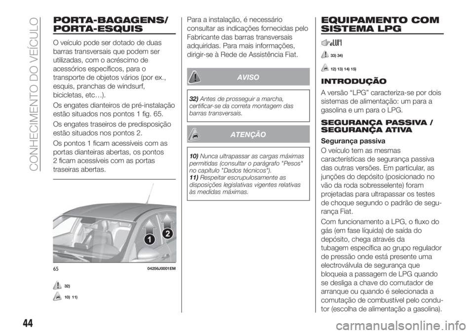 FIAT TIPO 5DOORS STATION WAGON 2018  Manual de Uso e Manutenção (in Portuguese) PORTA-BAGAGENS/
PORTA-ESQUIS
O veículo pode ser dotado de duas
barras transversais que podem ser
utilizadas, com o acréscimo de
acessórios específicos, para o
transporte de objetos vários (por ex