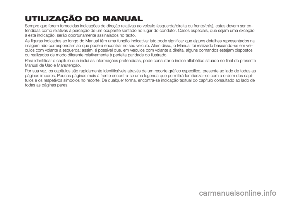 FIAT TIPO 5DOORS STATION WAGON 2018 Manual de Uso e Manutenção (in Portuguese) UTILIZAÇÃO DO MANUAL
Sempre que forem fornecidas indicações de direção relativas ao veículo (esquerda/direita ou frente/trás), estas devem ser en-
tendidas como relativas à perceção de um o FIAT TIPO 5DOORS STATION WAGON 2018 Manual de Uso e Manutenção (in Portuguese) UTILIZAÇÃO DO MANUAL
Sempre que forem fornecidas indicações de direção relativas ao veículo (esquerda/direita ou frente/trás), estas devem ser en-
tendidas como relativas à perceção de um o