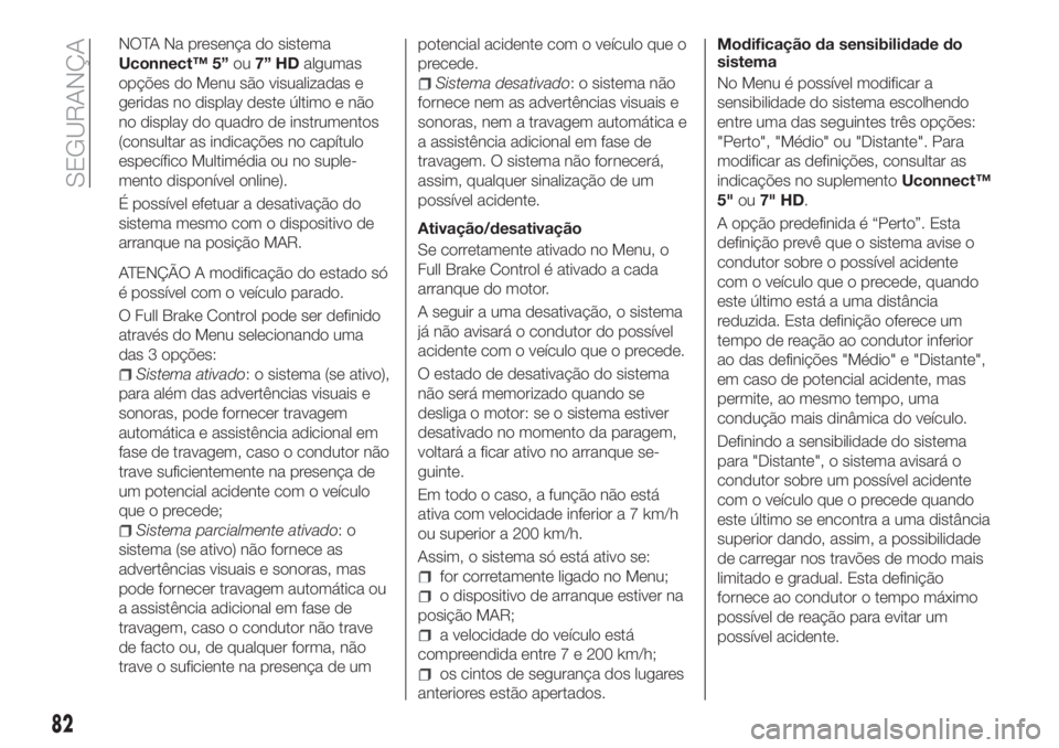 FIAT TIPO 5DOORS STATION WAGON 2018  Manual de Uso e Manutenção (in Portuguese) NOTA Na presença do sistema
Uconnect™ 5”ou7” HDalgumas
opções do Menu são visualizadas e
geridas no display deste último e não
no display do quadro de instrumentos
(consultar as indicaçõ