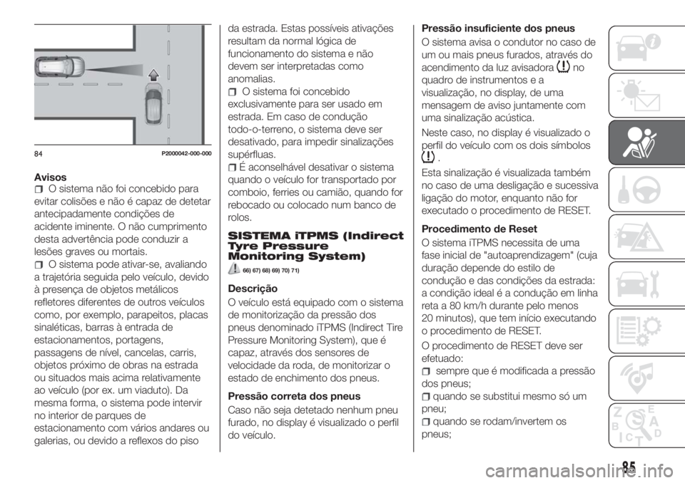FIAT TIPO 5DOORS STATION WAGON 2018  Manual de Uso e Manutenção (in Portuguese) AvisosO sistema não foi concebido para
evitar colisões e não é capaz de detetar
antecipadamente condições de
acidente iminente. O não cumprimento
desta advertência pode conduzir a
lesões grav