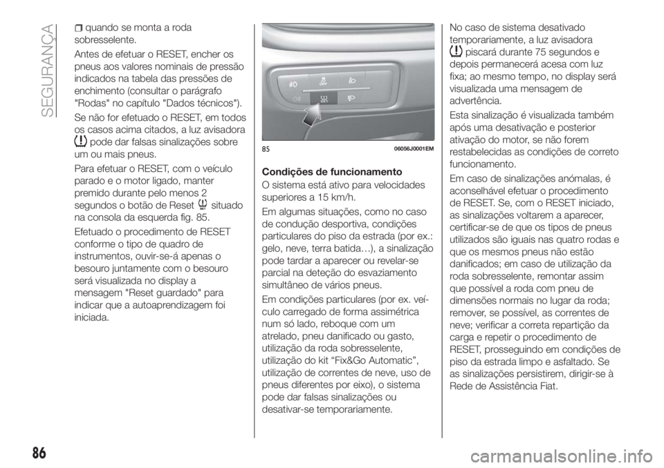 FIAT TIPO 5DOORS STATION WAGON 2018  Manual de Uso e Manutenção (in Portuguese) quando se monta a roda
sobresselente.
Antes de efetuar o RESET, encher os
pneus aos valores nominais de pressão
indicados na tabela das pressões de
enchimento (consultar o parágrafo
"Rodas"