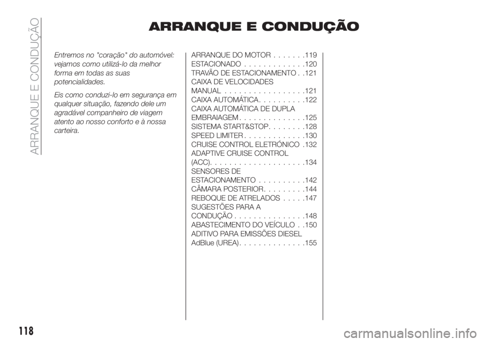 FIAT TIPO 5DOORS STATION WAGON 2020 Manual de Uso e Manutenção (in Portuguese) ARRANQUE E CONDUÇÃO
Entremos no "coração" do automóvel:
vejamos como utilizá-lo da melhor
forma em todas as suas
potencialidades.
Eis como conduzi-lo em segurança em
qualquer situação FIAT TIPO 5DOORS STATION WAGON 2020 Manual de Uso e Manutenção (in Portuguese) ARRANQUE E CONDUÇÃO
Entremos no "coração" do automóvel:
vejamos como utilizá-lo da melhor
forma em todas as suas
potencialidades.
Eis como conduzi-lo em segurança em
qualquer situação