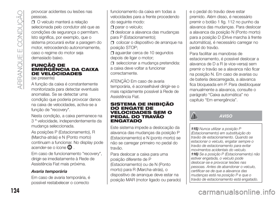 FIAT TIPO 5DOORS STATION WAGON 2020 Manual de Uso e Manutenção (in Portuguese) provocar acidentes ou lesões nas
pessoas.
O veículo manterá a relação
selecionada pelo condutor até que as
condições de segurança o permitam.
Isto significa, por exemplo, que o
sistema procur FIAT TIPO 5DOORS STATION WAGON 2020 Manual de Uso e Manutenção (in Portuguese) provocar acidentes ou lesões nas
pessoas.
O veículo manterá a relação
selecionada pelo condutor até que as
condições de segurança o permitam.
Isto significa, por exemplo, que o
sistema procur