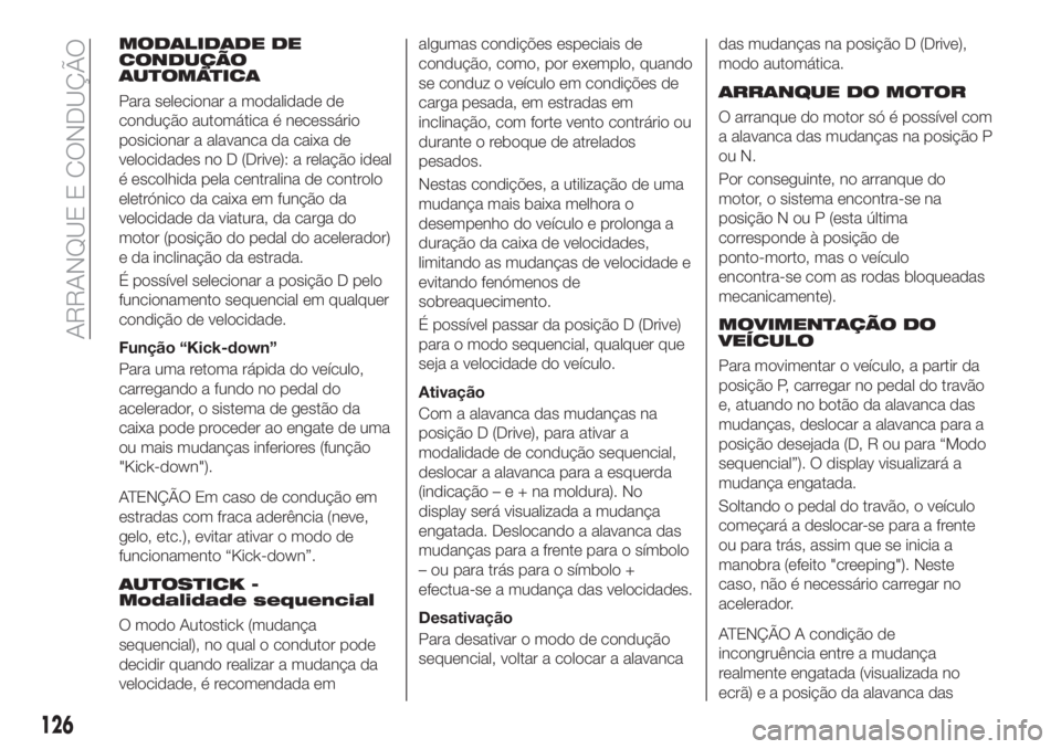 FIAT TIPO 5DOORS STATION WAGON 2020 Manual de Uso e Manutenção (in Portuguese) MODALIDADE DE
CONDUÇÃO
AUTOMÁTICA
Para selecionar a modalidade de
condução automática é necessário
posicionar a alavanca da caixa de
velocidades no D (Drive): a relação ideal
é escolhida pe FIAT TIPO 5DOORS STATION WAGON 2020 Manual de Uso e Manutenção (in Portuguese) MODALIDADE DE
CONDUÇÃO
AUTOMÁTICA
Para selecionar a modalidade de
condução automática é necessário
posicionar a alavanca da caixa de
velocidades no D (Drive): a relação ideal
é escolhida pe
