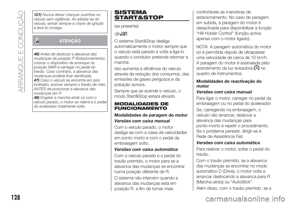 FIAT TIPO 5DOORS STATION WAGON 2020  Manual de Uso e Manutenção (in Portuguese) 121)Nunca deixar crianças sozinhas no
veículo sem vigilância. Ao afastar-se do
veículo, extrair sempre a chave de ignição
e levá-la consigo.
ATENÇÃO
46)Antes de deslocar a alavanca das
mudan�