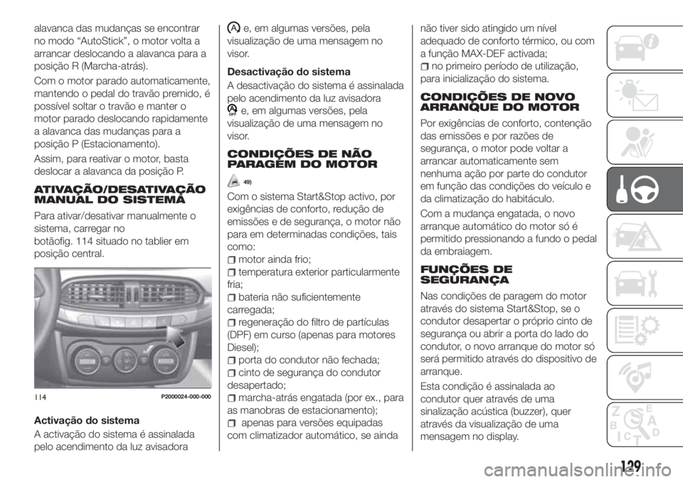 FIAT TIPO 5DOORS STATION WAGON 2019  Manual de Uso e Manutenção (in Portuguese) alavanca das mudanças se encontrar
no modo “AutoStick”, o motor volta a
arrancar deslocando a alavanca para a
posição R (Marcha-atrás).
Com o motor parado automaticamente,
mantendo o pedal do 