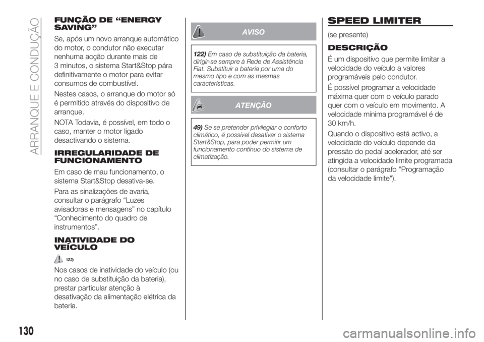 FIAT TIPO 5DOORS STATION WAGON 2019  Manual de Uso e Manutenção (in Portuguese) FUNÇÃO DE “ENERGY
SAVING”
Se, após um novo arranque automático
do motor, o condutor não executar
nenhuma acção durante mais de
3 minutos, o sistema Start&Stop pára
definitivamente o motor 